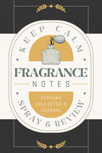 Fragrance Notes: Perfume Collector's Journal for Recording Scent Profiles, Impressions, Reviews and Ratings | Guided Notebook for Fragrance Enthusiasts, Aficionados and Connoisseurs