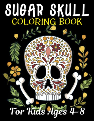 Sugar Skulls Coloring Book For Kids: Day Of The Dead 50 Easy & Beautiful Coloring Pages, Simple Drawings, Ideal Gift For Preschoolers, Children, All Ages