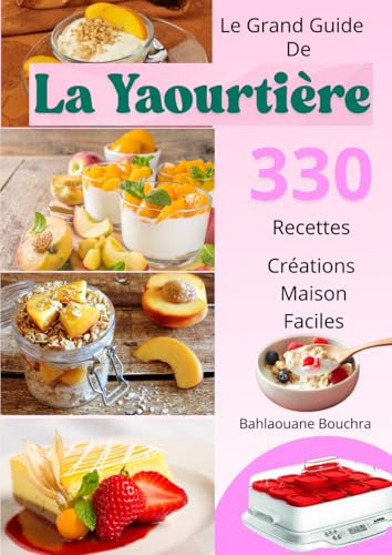 Le Grand Guide de La Yaourtière 330 Recettes Créations Maison Faciles