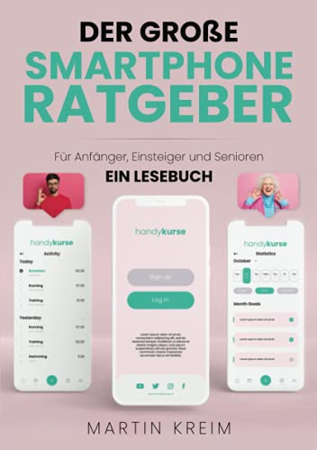 Der große Smartphone Ratgeber: Für Anfänger, Einsteiger und Senioren - Ein Lesebuch