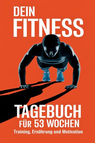 Dein Fitness Tagebuch für 53 Wochen Training Ernährung und Motivation: Das ganzheitliche 1-Jahres-Trainingstagebuch für Kraft, Ausdauer und nachhaltige Erfolge