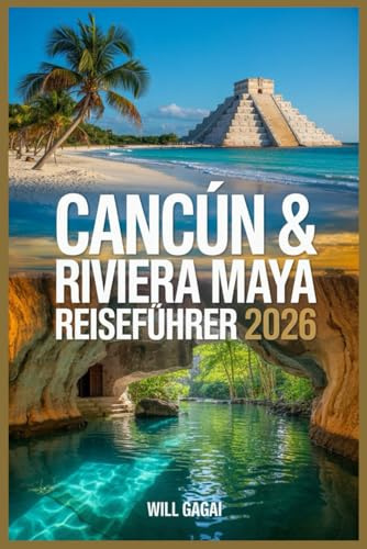 CANCÚN & RIVIERA MAYA REISEFÜHRER (Mexiko) 2026: Die Blaupause für authentische Erlebnisse, versteckte Schätze und intelligente