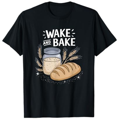 Wake And Bake, Sourdough Starter Lover Baker Breadmaker T-Shirt