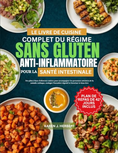 LE LIVRE DE CUISINE COMPLET DU RÉGIME SANS GLUTEN ANTI-INFLAMMATOIRE POUR LA SANTÉ INTESTINALE: Des plats à base d’aliments entiers pour accompagner ... digestif et favoriser le bien-être