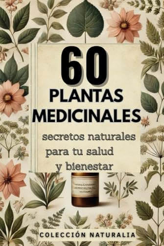 60 Plantas Medicinales: Secretos naturales para tu salud y bienestar