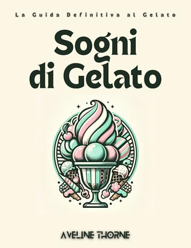 Sogni di Gelato: La Guida Definitiva al Gelato