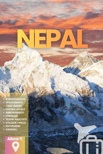 NEPAL: La guida. Pianificazione. Cosa vedere. Trekking. Cucina Nepalese. Consigli e informazioni pratiche per il tuo viaggio