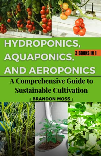Hydroponics, Aquaponics, and Aeroponics: A Comprehensive Guide to Sustainable Cultivation