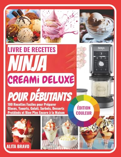 LIVRE DE RECETTES NINJA CREAMі DELUXE POUR DÉBUTANTS: 100 Rесеttеѕ Fасіlеѕ роur Préраrеr Glaces, Yаоurtѕ, Gеlаtі, Sorbets, Desserts Prоtéіnéѕ еt Bien Pluѕ Enсоrе à lа Mаіѕоn