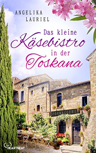 Das kleine Käsebistro in der Toskana: La Dolce Vita in Italien und die große Liebe (Die schönsten Romane für den Sommer und Urlaub 14)