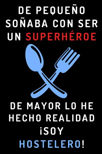 De Pequeño Soñaba Con Ser Un Superhéroe. De Mayor Lo He Hecho Realidad ¡Soy Hostelero!: Cuaderno De Notas Ideal Para Hosteleros - 120 Páginas