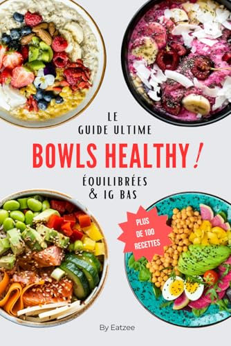 Le guide ultime des bowls healthy: plus de 100 recettes équilibrées et à IG bas (Une meilleure alimentation)