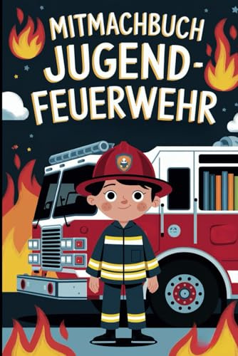 Mitmachbuch Jugendfeuerwehr: Alles, was du über die Feuerwehr wissen musst