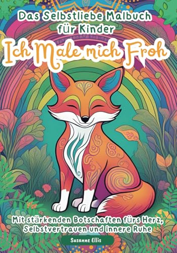 Ich male mich froh - Das Selbstliebe Kinder Malbuch mit stärkenden Botschaften, Affirmationen und Tier Mandalas für :: Achtsamkeit , ... Mindset, als Geschenk oder Mitbringsel