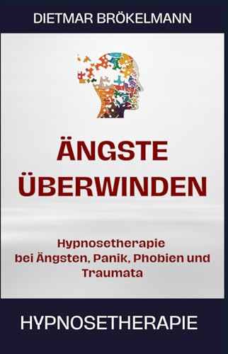 Hypnosetherapie bei Ängsten, Panik, Phobien und Traumata: Ängste überwinden