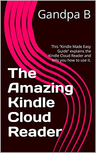The Amazing Kindle Cloud Reader: This “Kindle Made Easy Guide” explains the Kindle Cloud Reader and tells you how to use it.