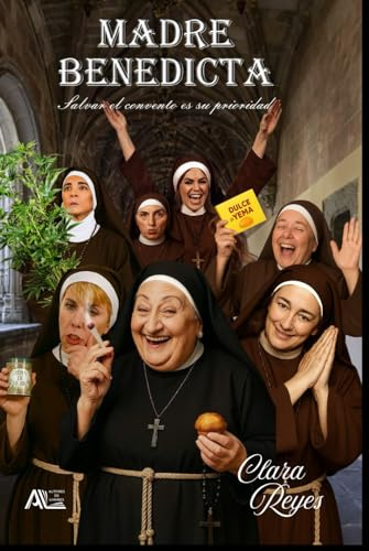 MADRE BENEDICTA: Salvar el convento es su prioridad. Una novela de disparatadas aventuras con humor costumbrista e irónico, con matices de sátira ligera y absurdo.