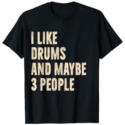 I Like Drums and Maybe 3 People Humour Drummer Drummer T-Shirt