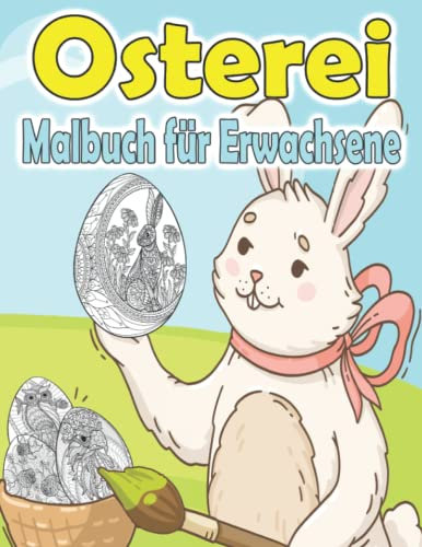 Osterei Malbuch für Erwachsene: Buch zum Thema Ostern mit Eiern | Ostermalbuch mit Tiere und Blumen mandala | Wunderschöne Ostereier in Versch Stilrichtungen zur Entspannung