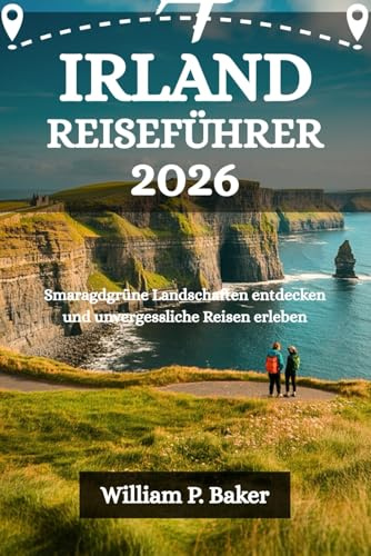 IRLAND REISEFÜHRER 2026: Smaragdgrüne Landschaften entdecken und unvergessliche Reisen erleben