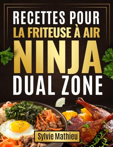 Recettes pour la Friteuse à Air Ninja Dual Zone: 120 Plats Sains, Gourmands et Faciles pour Régaler Toute la Famille
