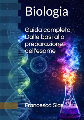 Biologia - guida completa: Dalle basi alla preparazione dell'esame