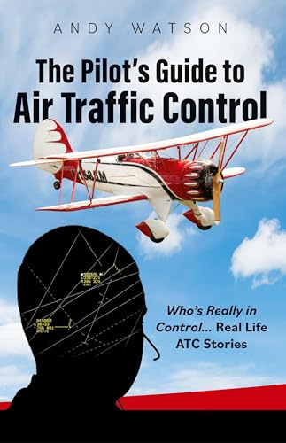 The Pilot's Guide to Air Traffic Control: Who's Really in Control... Real Life ATC Stories