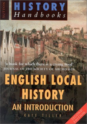 English Local History: An Introduction (Sutton History Handbooks) by Kate Tiller (22-Mar-2002) Paperback
