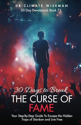 30 Days to Break the Curse of Fame: Your Step-By-Step Guide To Escape the Hidden Traps of Stardom and Live Free (30 Day Devotionals)