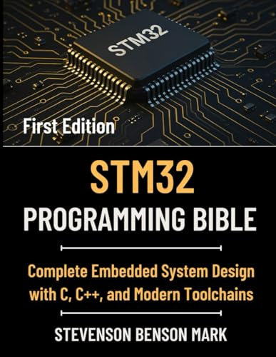 STM32 PROGRAMMING BIBLE: Complete Embedded System Design with C, C++, and Modern Toolchains (Tech Guide on Embedded Systems)