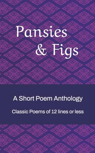 Pansies & Figs: An Anthology of Favorite Short Poems - 12 lines or less.