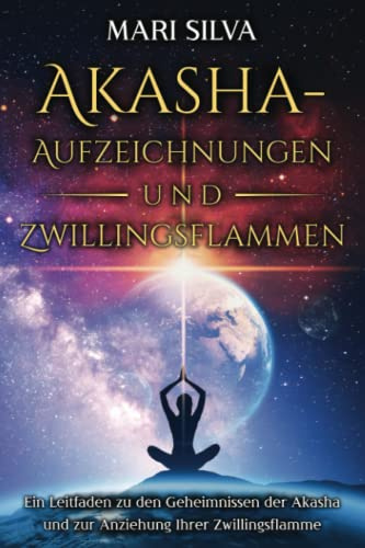 Akasha-Aufzeichnungen und Zwillingsflammen: Ein Leitfaden zu den Geheimnissen der Akasha und zur Anziehung Ihrer Zwillingsflamme (Persönliche Spiritualität)