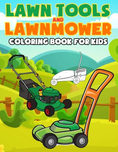 Lawn Tools And Lawnmower Coloring Book For Kids: Teach kids about lawn care while they color lawnmowers, rakes, and other cool outdoor tools!