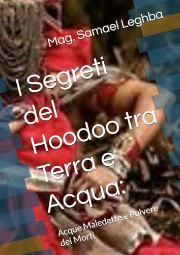 I Segreti del Hoodoo tra Terra e Acqua:: Acque Maledette e Polvere dei Morti