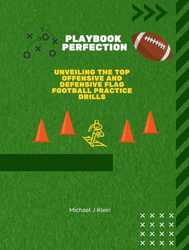 Playbook Perfection: Unveiling the Top Offense and Defense Flag Football Practice Drills: 60+ Flag Football Drills for Building Skill, Speed, and Smart Play