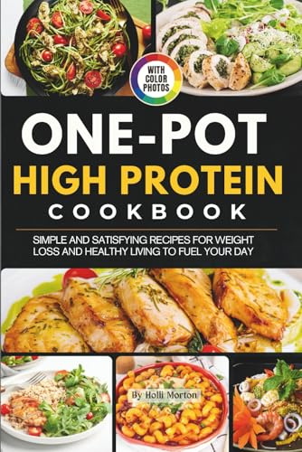 One Pot High Protein Cookbook with Photos: Simple and Satisfying Recipes for Weight Loss and Healthy Living to Fuel Your Day