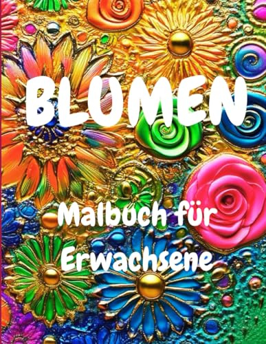Blumen Malbuch für Erwachsene - Entspannung, Achtsamkeit, innerer Frieden und Selbstliebe: Ausmalen für Frauen mit Mandalas, heilender Natur und Schmetterlingen zur Meditation und Resilienz