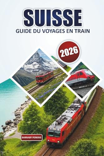 Guide du voyage en train en Suisse 2026: Explorez les itinéraires ferroviaires pittoresques avec des cartes, des billets et des itinéraires pratiques pour des destinations incontournables