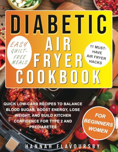 Diabetic Air Fryer Cookbook for Beginners Women (Easy, Guilt-Free Meals): Quick Low-Carb Recipes to Balance Blood Sugar, Boost Energy, Lose Weight, ... Air Fryer Hacks for Type 2 and Prediabetes