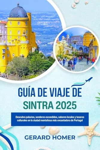 Guía De Viaje De Sintra 2025: Descubra palacios, senderos escondidos, sabores locales y tesoros culturales en la ciudad montañosa más encantadora de Portugal (Journey Through the Globe)