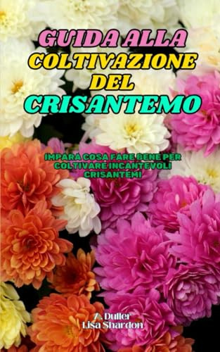 Guida alla Coltivazione del Crisantemo: Impara cosa fare bene per coltivare incantevoli Crisantemi