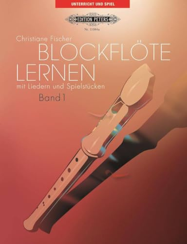 Blockflöte lernen mit Liedern und Spielstücken, Band 1: Einzel- oder Gruppenunterricht / für Kinder ab sechs Jahren, in Auswahl für erwachsene Anfänger und Wiedereinsteiger