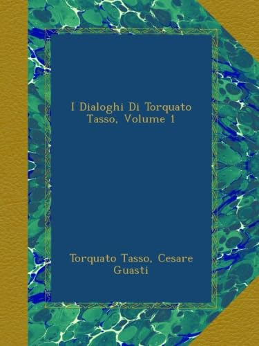 I Dialoghi Di Torquato Tasso, Volume 1