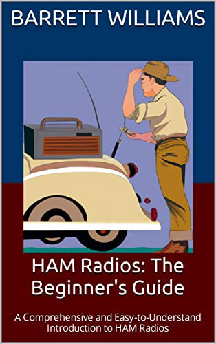 HAM Radios: The Beginner's Guide: A Comprehensive and Easy-to-Understand Introduction to HAM Radios (Signal Masters: Exploring the World of HAM Radio)