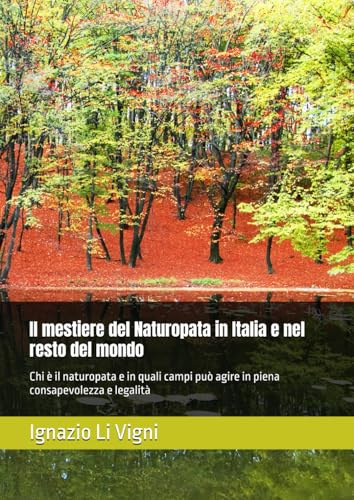 Il mestiere del Naturopata in Italia e nel resto del mondo: Chi è il naturopata e in quali campi può agire in piena consapevolezza e legalità
