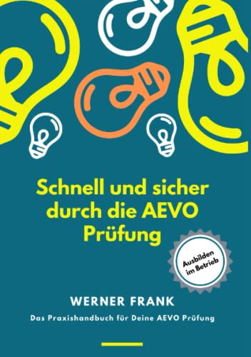 Schnell und sicher durch die AEVO Prüfung: Das Praxishandbuch für Deine AEVO Prüfung
