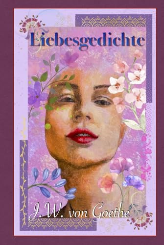 Liebesgedichte: Johann Wolfgang von Goethe (illustriert)