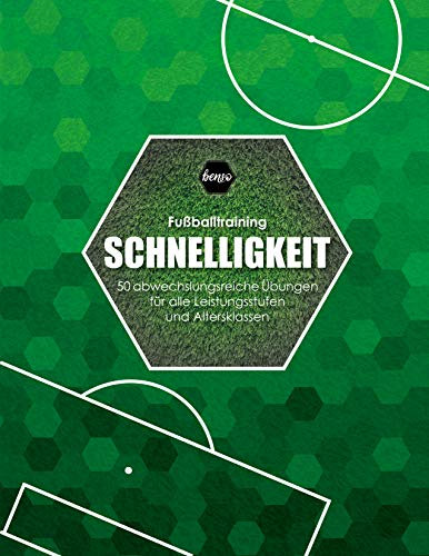 Fussballtraining Schnelligkeit: 50 abwechslungsreiche Übungen für alle Leistungsstufen und Altersklassen (Fußballtraining)