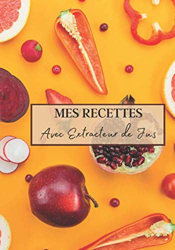 Mes Recettes avec Extracteur de Jus: Livre recette extracteur de jus a remplir pour detox, jeune, cuisiner simple ou pour le plaisir du gout. Carnet ... pour maigrir ou manger léger | 100 recettes