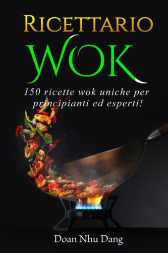 Ricettario WOK: 150 ricette wok uniche per principianti ed esperti!